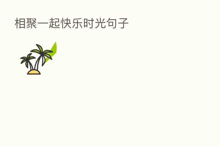 相聚一起快乐时光句子