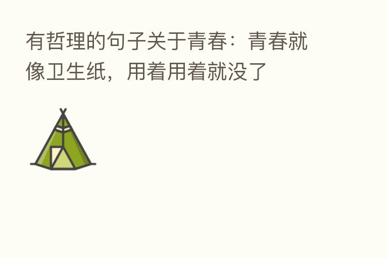 有哲理的句子关于青春:青春就像卫生纸,用着用着就没了