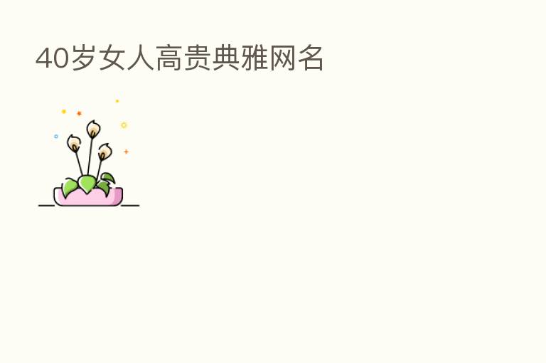 40岁女人高贵典雅网名