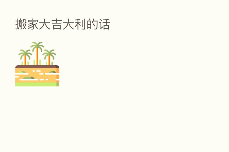 搬家大吉大利的话