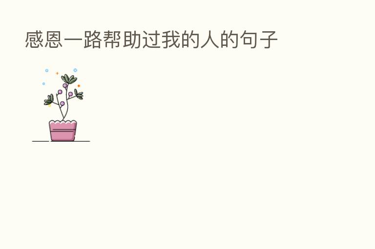 感恩一路帮助过我的人的句子