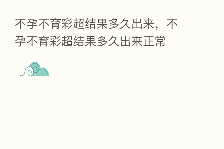 不孕不育彩超结果多久出来,不孕不育彩超结果多久出来正常
