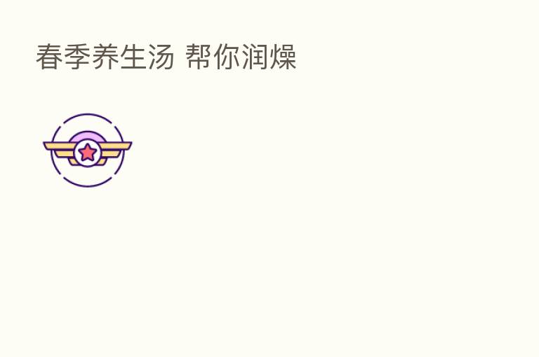 春季养生汤 帮你润燥