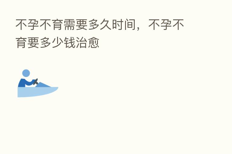 不孕不育需要多久时间,不孕不育要多少前治愈