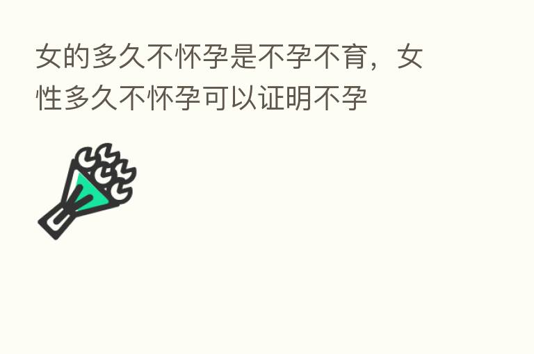 女的多久不怀孕是不孕不育,女性多久不怀孕可以证明不孕