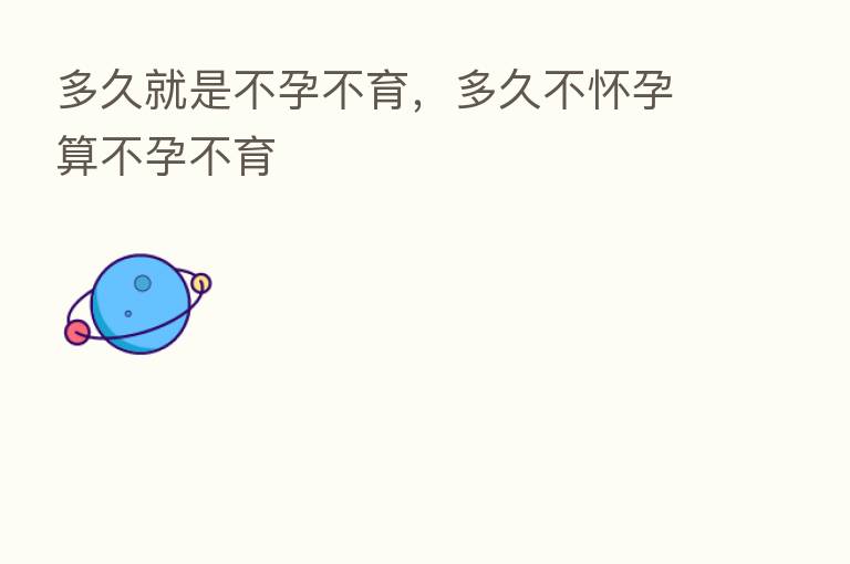 多久就是不孕不育,多久不怀孕算不孕不育