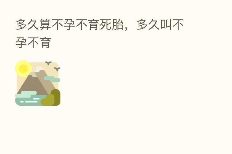 多久算不孕不育死胎,多久叫不孕不育
