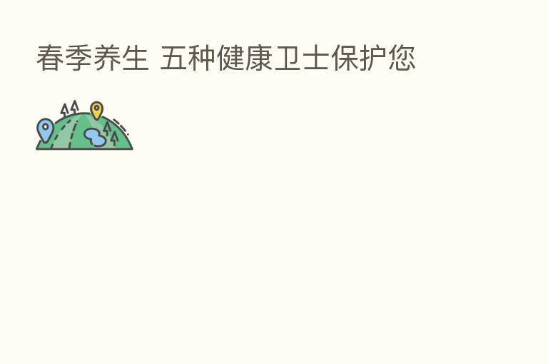 春季养生 五种健康卫士保护您