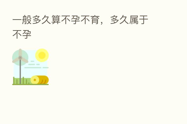 一般多久算不孕不育,多久属于不孕