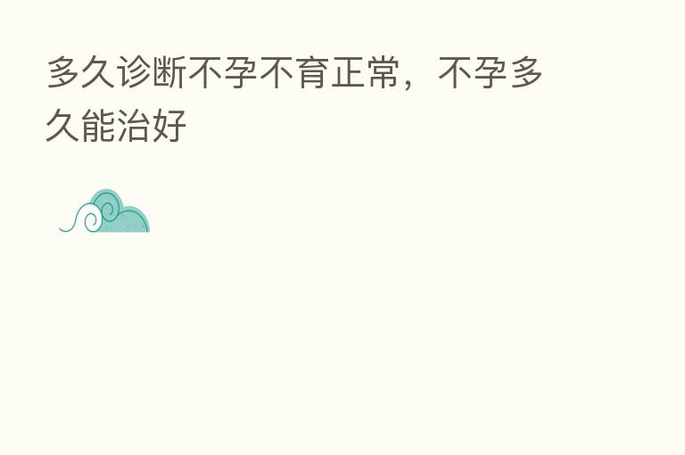 多久诊断不孕不育正常，不孕多久能治好