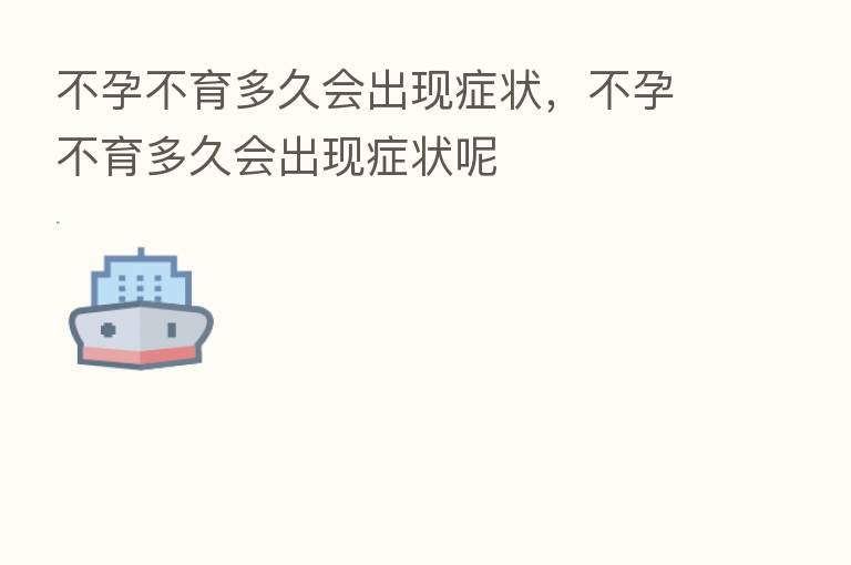 不孕不育多久会出现症状,不孕不育多久会出现症状呢