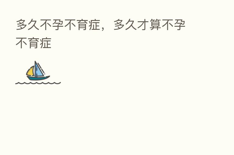 多久不孕不育症,多久才算不孕不育症