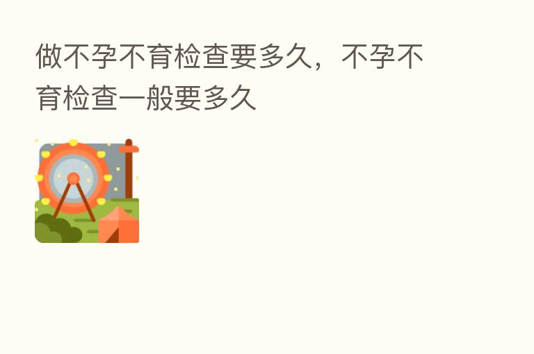 做不孕不育检查要多久,不孕不育检查一般要多久