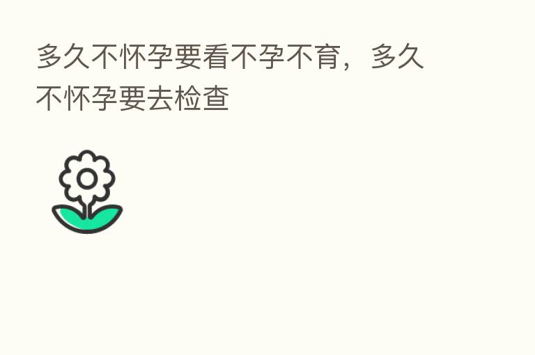 多久不怀孕要看不孕不育，多久不怀孕要去检查