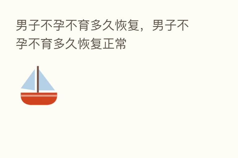 男子不孕不育多久恢复,男子不孕不育多久恢复正常