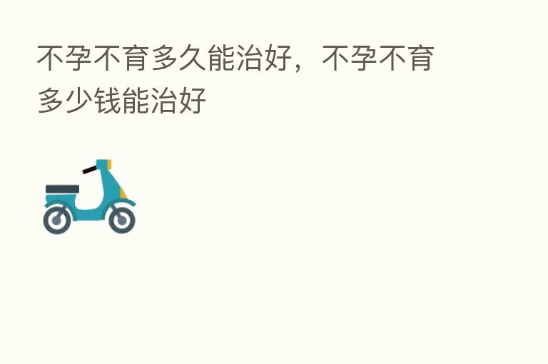 不孕不育多久能治好，不孕不育多少前能治好