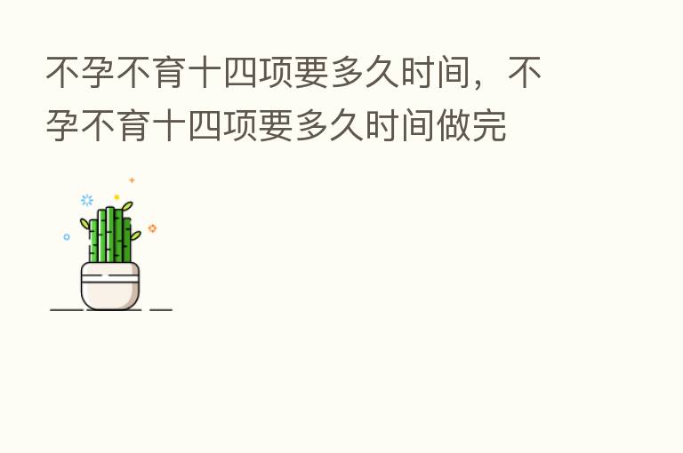 不孕不育十四项要多久时间,不孕不育十四项要多久时间做完