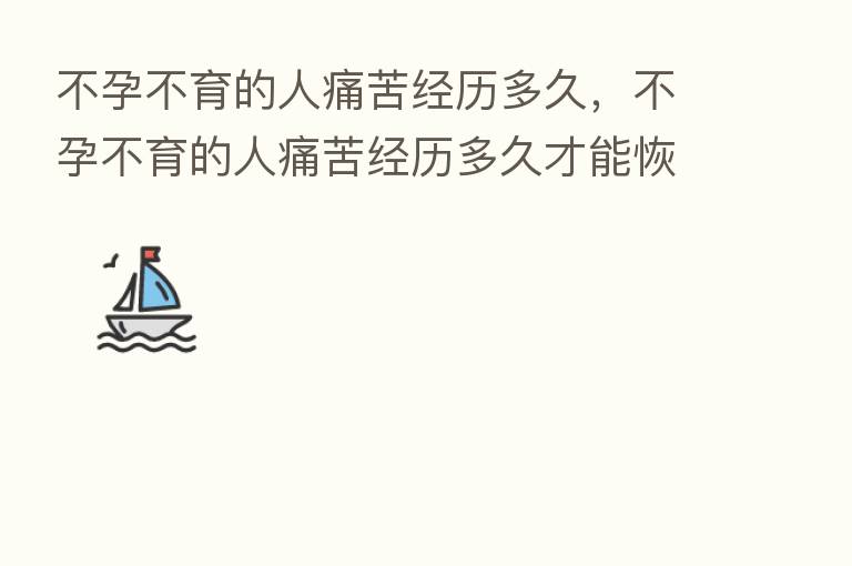不孕不育的人痛苦经历多久,不孕不育的人痛苦经历多久才能恢复