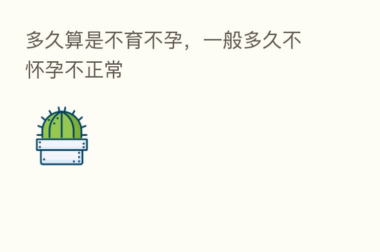 多久算是不育不孕，一般多久不怀孕不正常