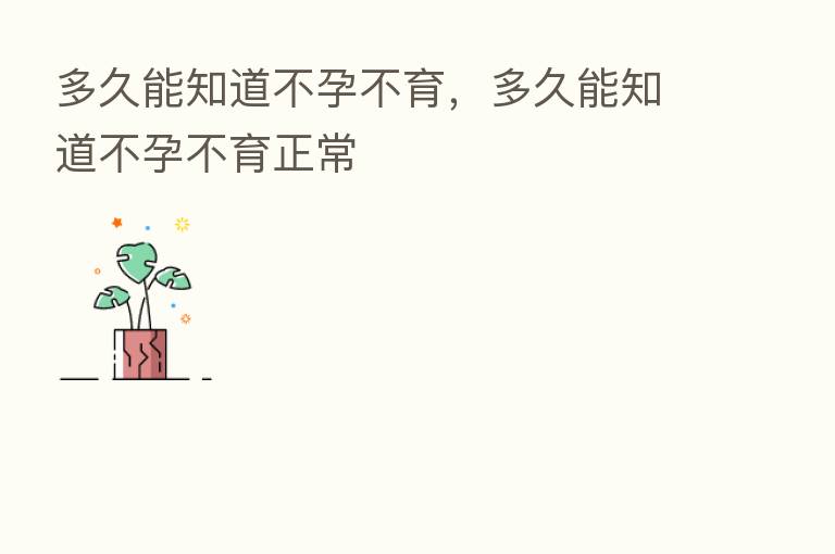 多久能知道不孕不育,多久能知道不孕不育正常