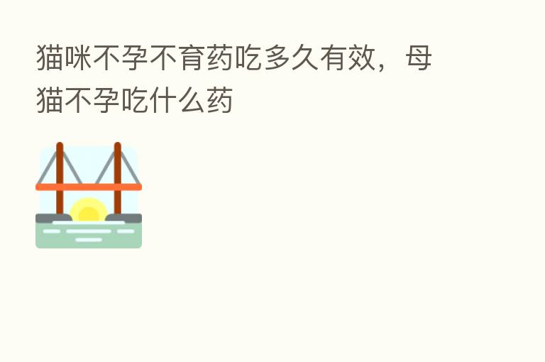 猫咪不孕不育药吃多久有效,母猫不孕吃什么药