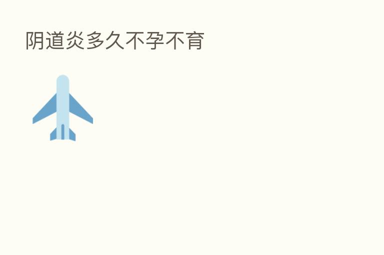 阴道炎多久不孕不育