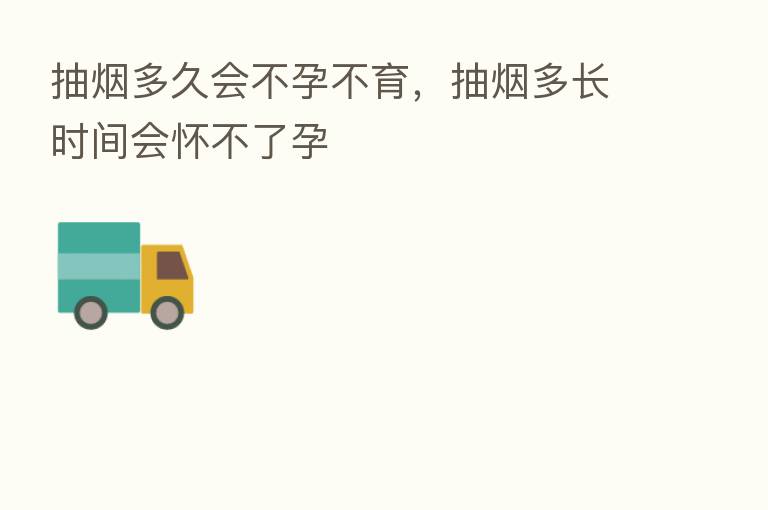 抽烟多久会不孕不育,抽烟多长时间会怀不了孕