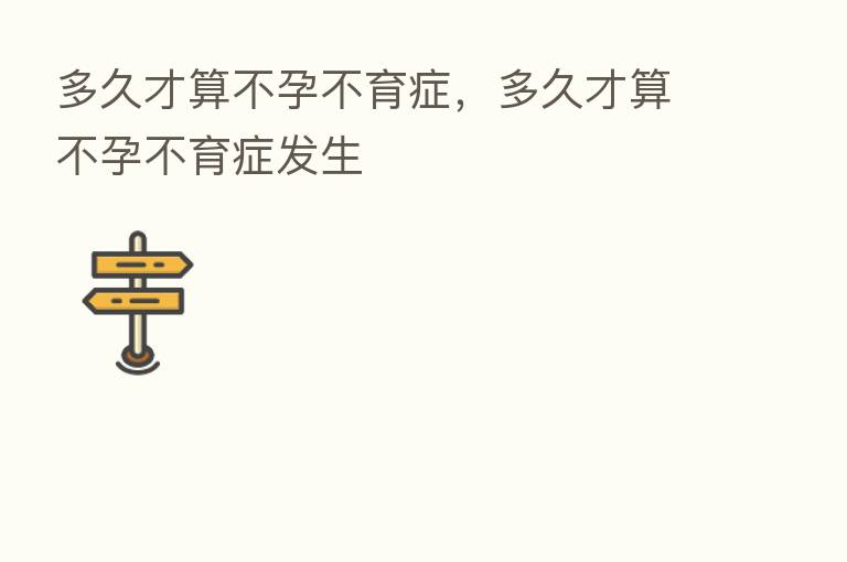 多久才算不孕不育症，多久才算不孕不育症发生