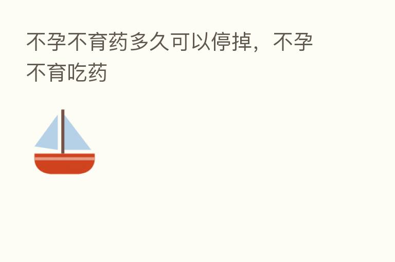 不孕不育药多久可以停掉,不孕不育吃药