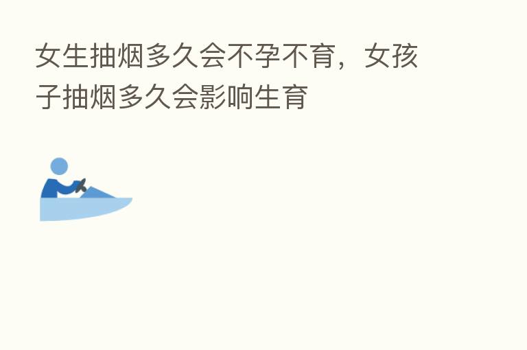 女生抽烟多久会不孕不育,女孩子抽烟多久会影响生育