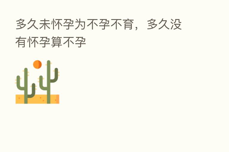 多久未怀孕为不孕不育,多久没有怀孕算不孕