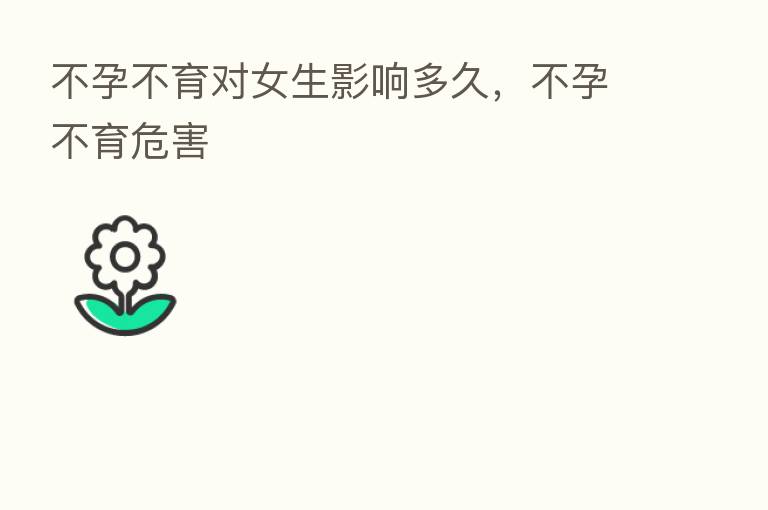不孕不育对女生影响多久,不孕不育危害