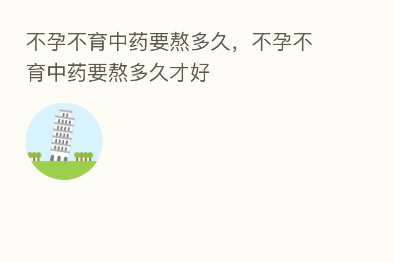 不孕不育中药要熬多久,不孕不育中药要熬多久才好