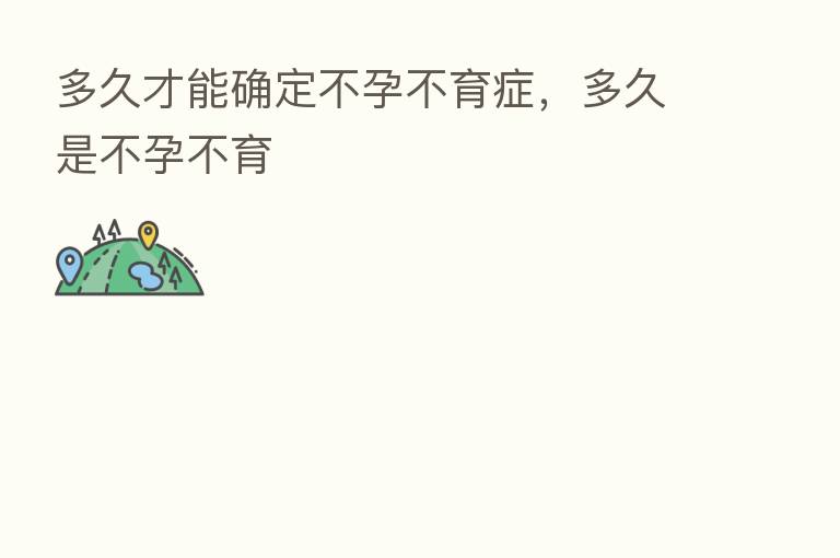 多久才能确定不孕不育症，多久是不孕不育