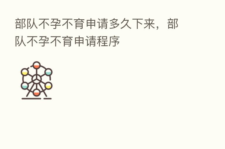 部队不孕不育申请多久下来,部队不孕不育申请程序