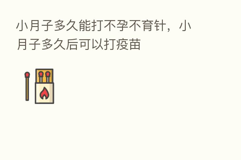 小月子多久能打不孕不育针,小月子多久后可以打疫苗