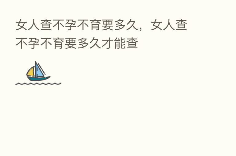女人查不孕不育要多久,女人查不孕不育要多久才能查