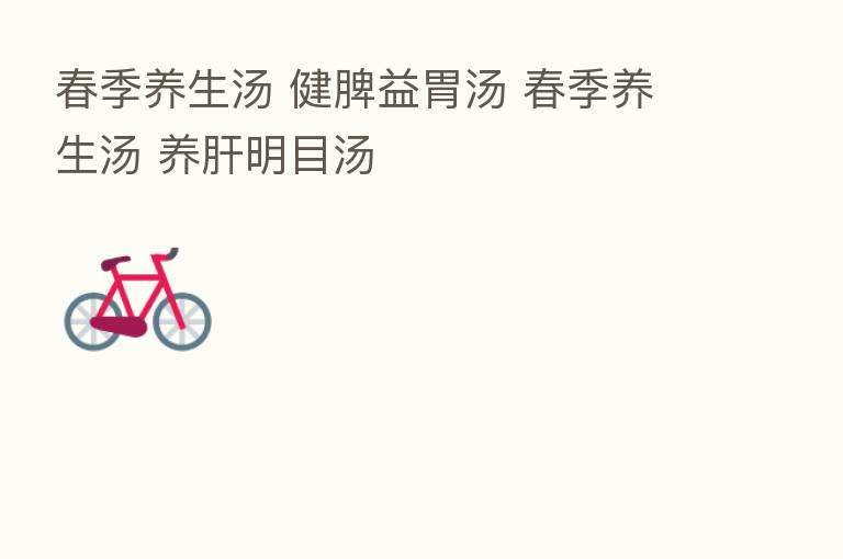 春季养生汤 健脾益胃汤 春季养生汤 养肝明目汤