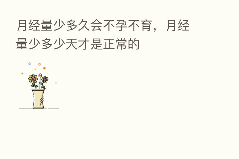 月经量少多久会不孕不育,月经量少多少天才是正常的
