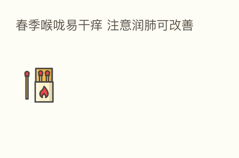 春季喉咙易干痒 注意润肺可改善