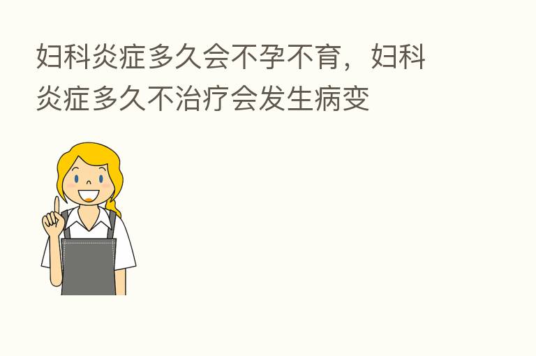 妇科炎症多久会不孕不育，妇科炎症多久不治疗会发生病变