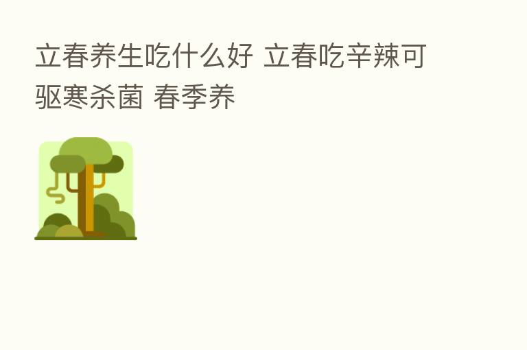 立春养生吃什么好 立春吃辛辣可驱寒 菌 春季养