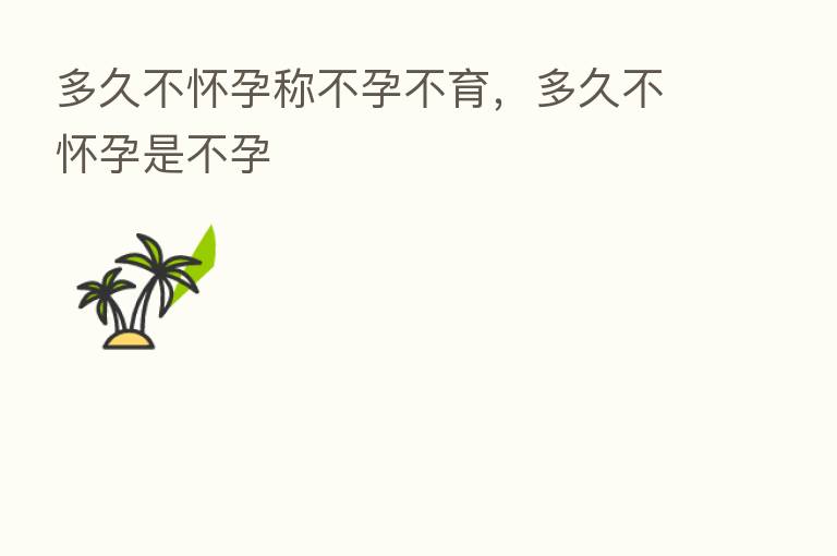 多久不怀孕称不孕不育，多久不怀孕是不孕