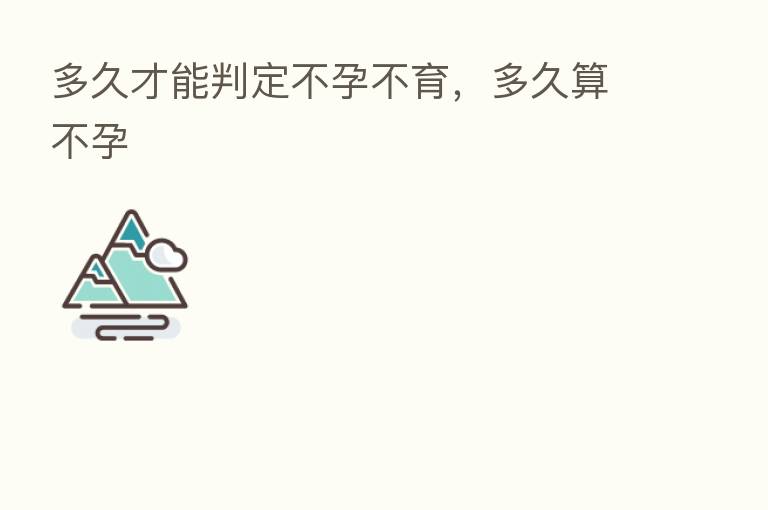 多久才能判定不孕不育,多久算不孕