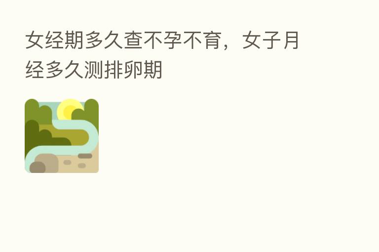 女经期多久查不孕不育，女子月经多久测排卵期