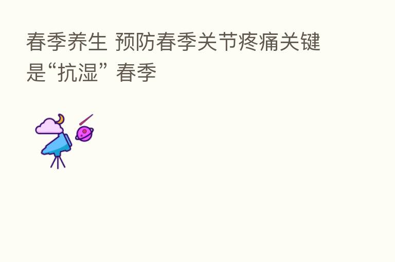 春季养生 预防春季关节疼痛关键是“抗湿” 春季