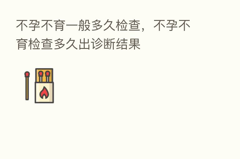 不孕不育一般多久检查,不孕不育检查多久出诊断结果