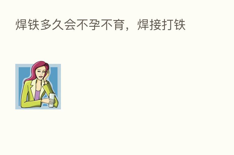 焊铁多久会不孕不育,焊接打铁