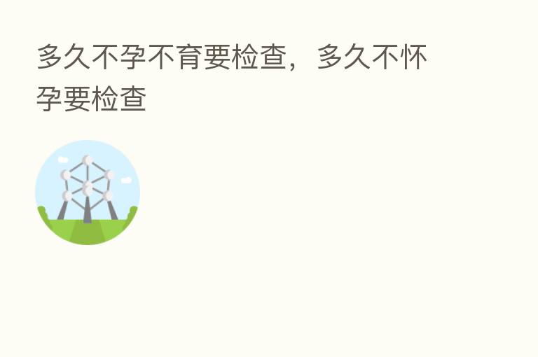 多久不孕不育要检查,多久不怀孕要检查