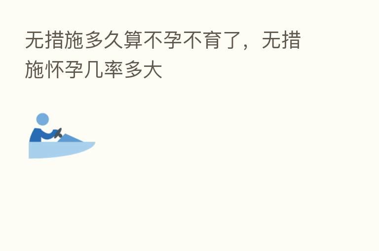 无措施多久算不孕不育了，无措施怀孕几率多大